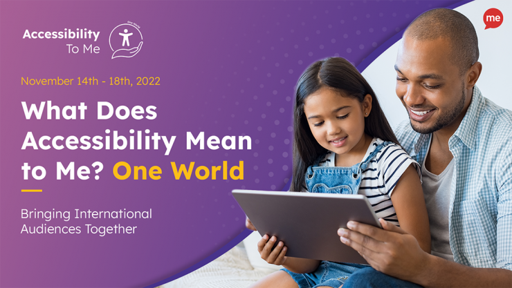 Accessibility To Me banner: text, November 14th to 18th 2022, What does accessibility mean to me? On World, bringing international audiences together